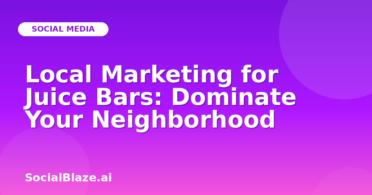 Local Marketing for Juice Bars: Dominate Your Neighborhood