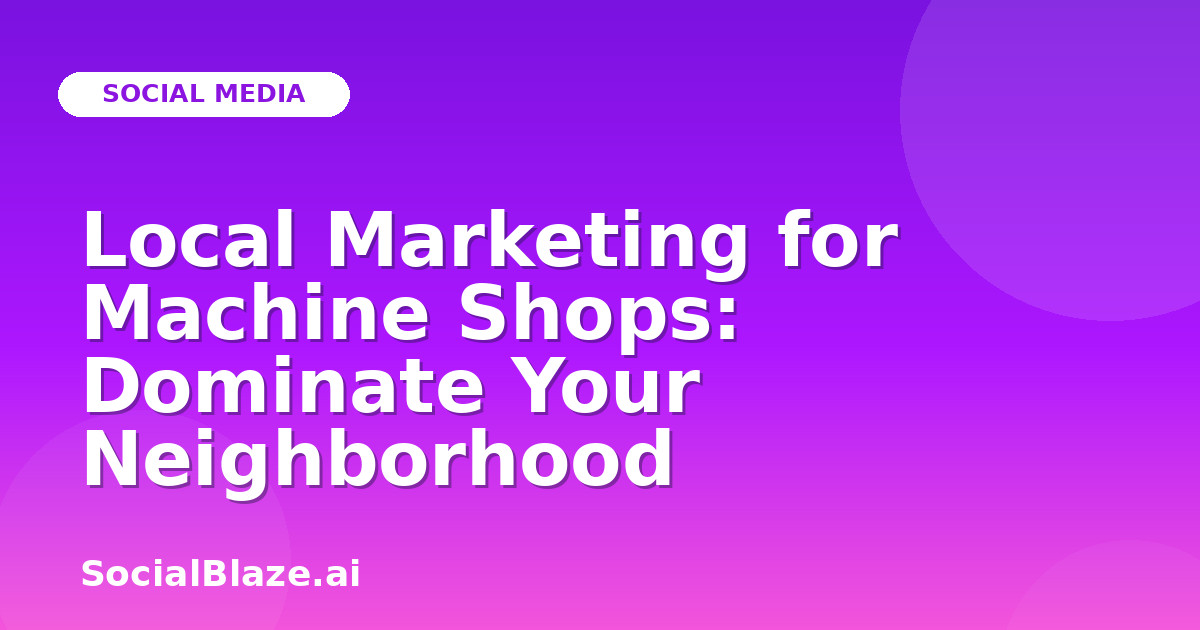 Local Marketing for Machine Shops: Dominate Your Neighborhood