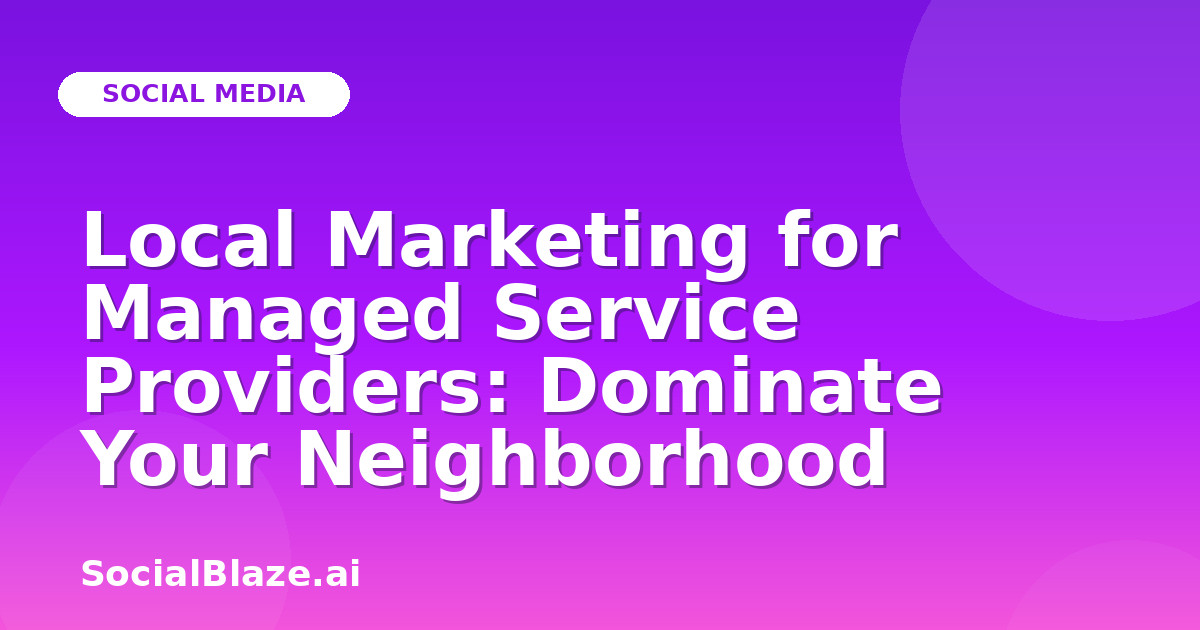 Local Marketing for Managed Service Providers: Dominate Your Neighborhood