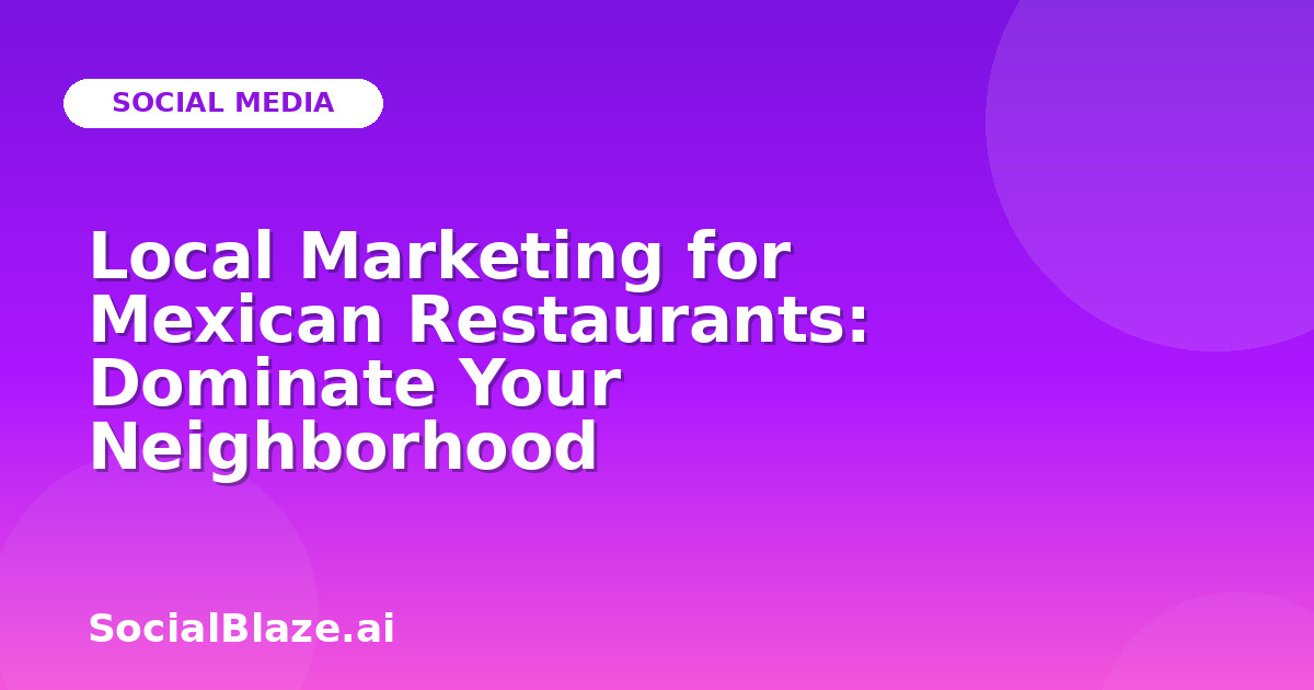 Local Marketing for Mexican Restaurants: Dominate Your Neighborhood