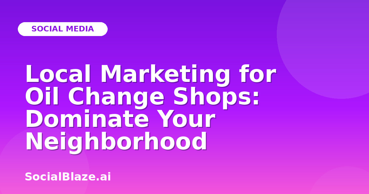Local Marketing for Oil Change Shops: Dominate Your Neighborhood