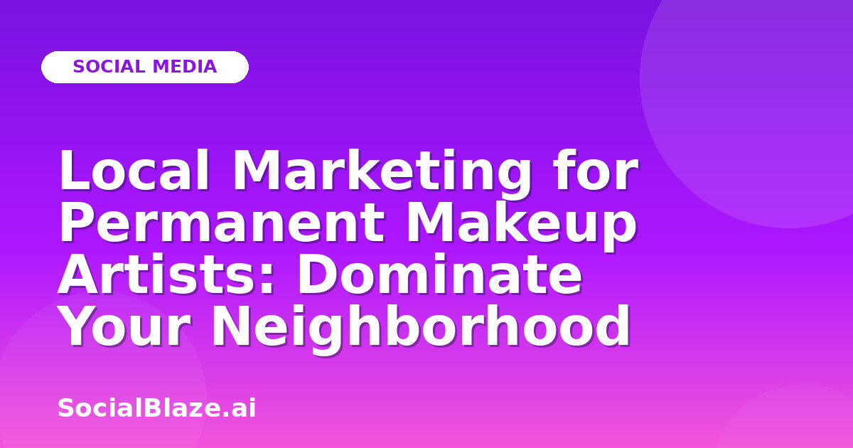 Local Marketing for Permanent Makeup Artists: Dominate Your Neighborhood