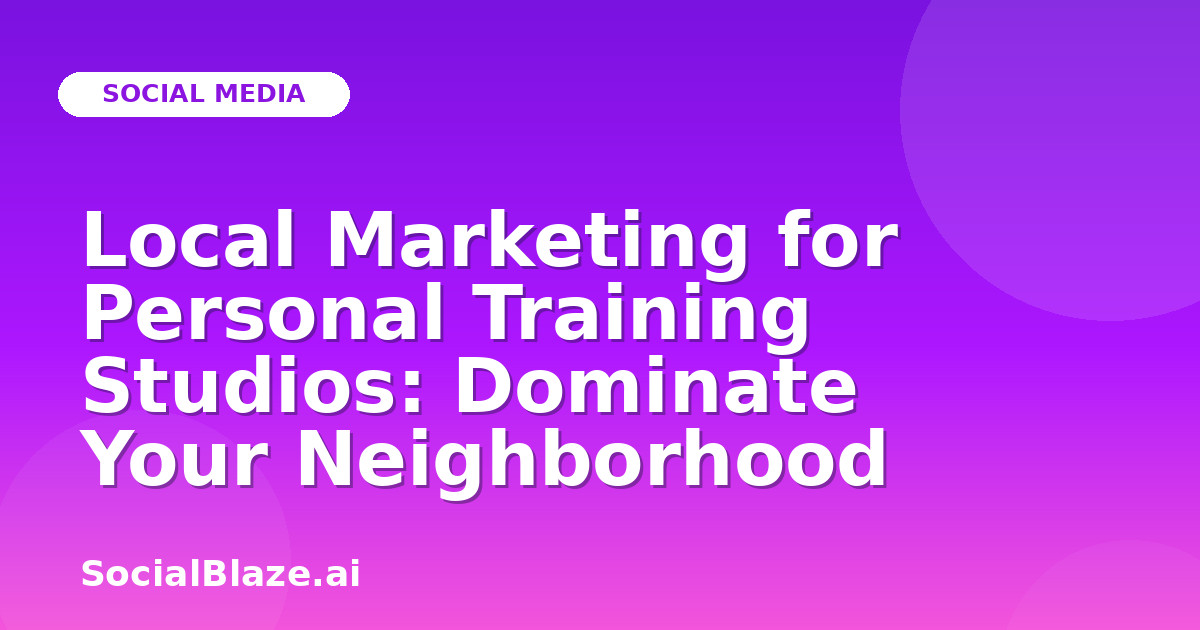Local Marketing for Personal Training Studios: Dominate Your Neighborhood