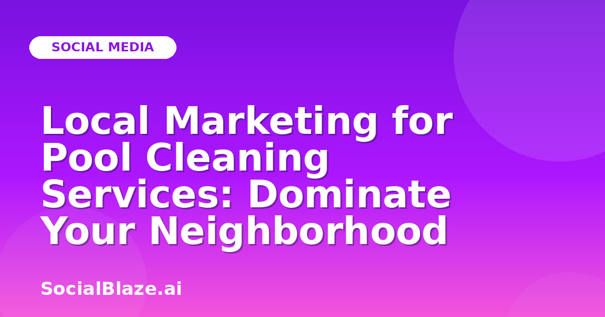 Local Marketing for Pool Cleaning Services: Dominate Your Neighborhood