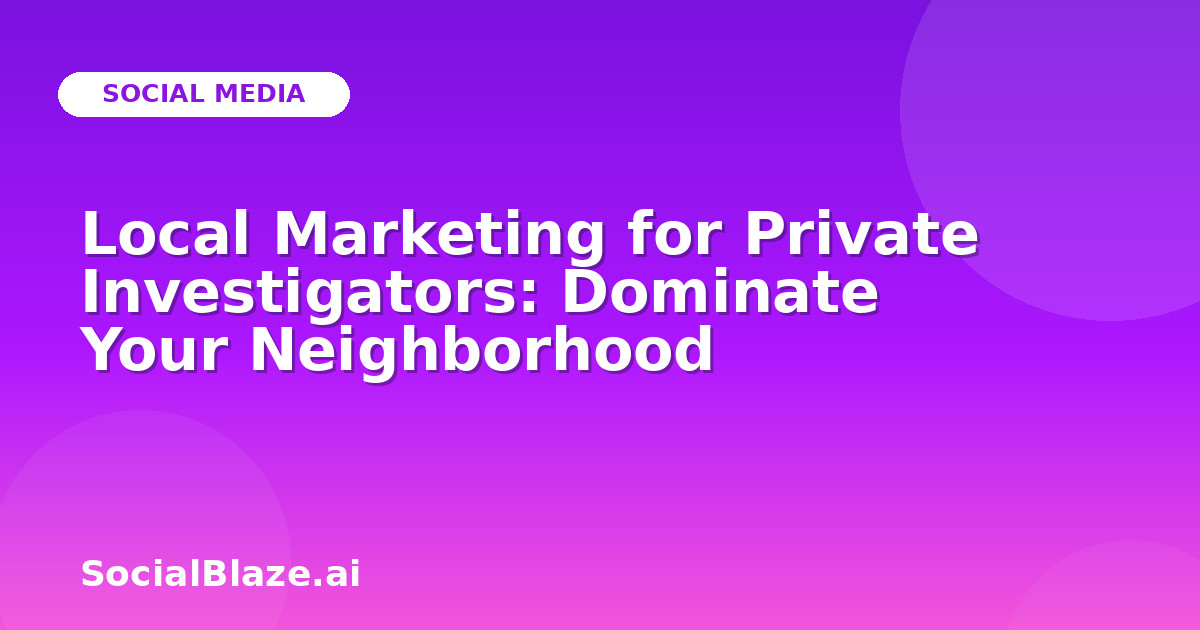 Local Marketing for Private Investigators: Dominate Your Neighborhood