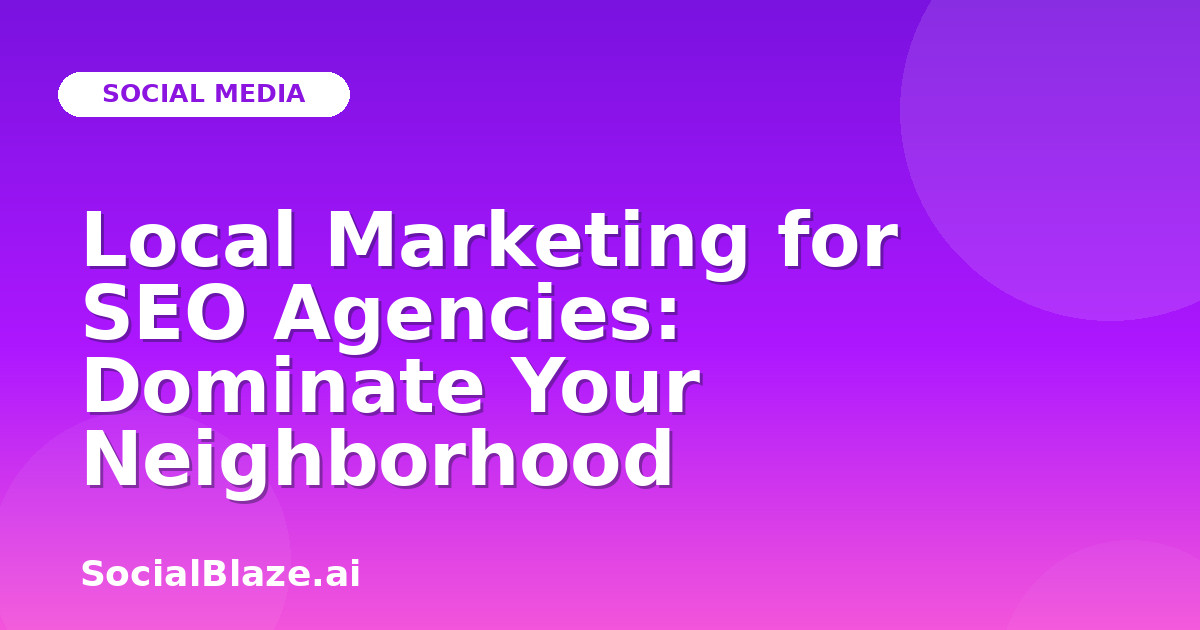 Local Marketing for SEO Agencies: Dominate Your Neighborhood