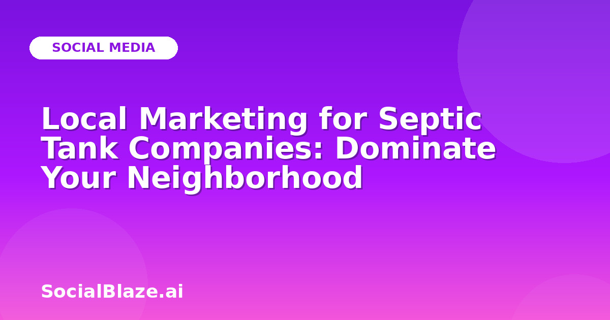 Local Marketing for Septic Tank Companies: Dominate Your Neighborhood