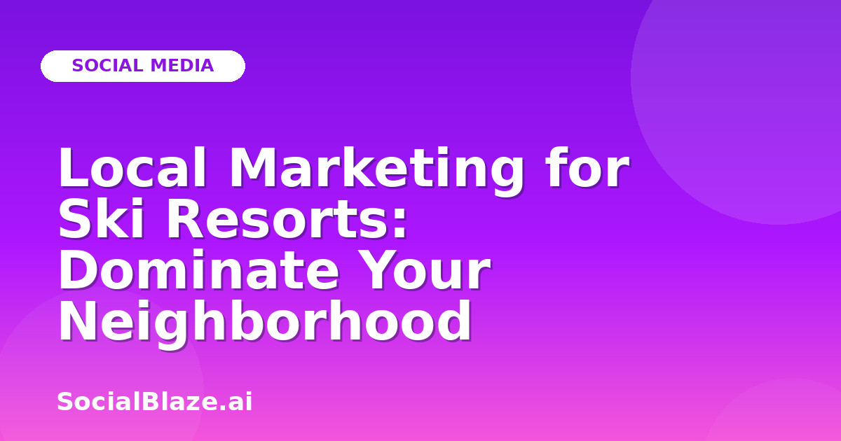 Local Marketing for Ski Resorts: Dominate Your Neighborhood