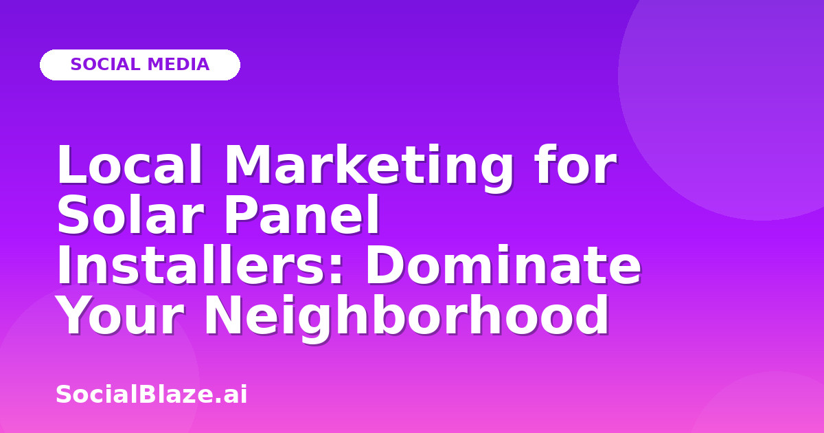 Local Marketing for Solar Panel Installers: Dominate Your Neighborhood