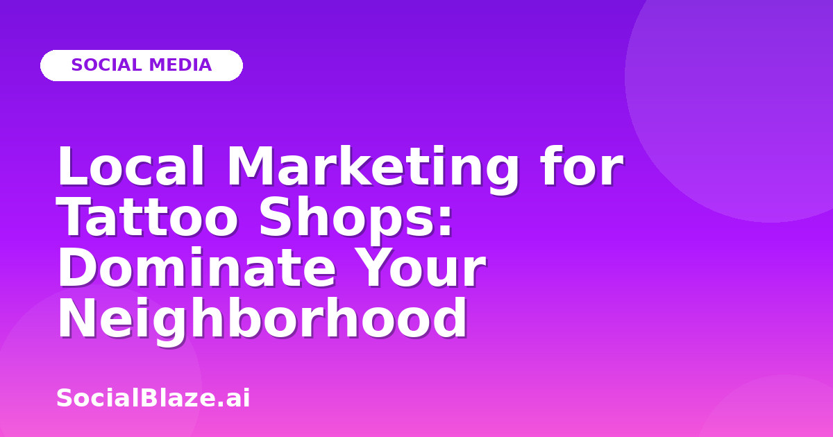 Local Marketing for Tattoo Shops: Dominate Your Neighborhood