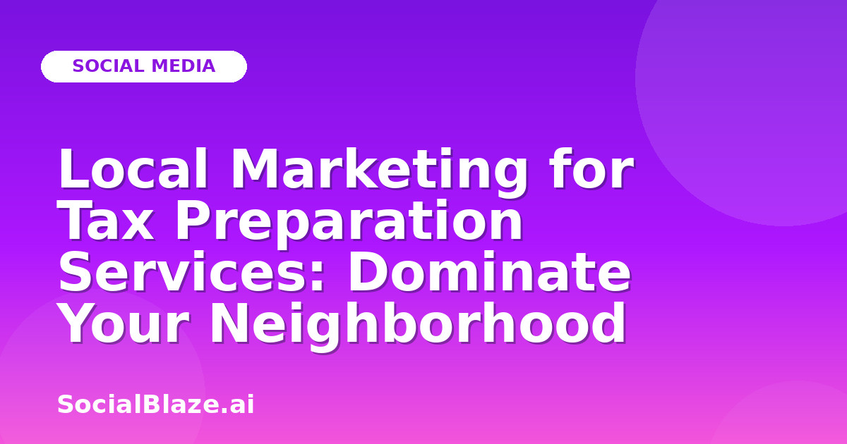 Local Marketing for Tax Preparation Services: Dominate Your Neighborhood