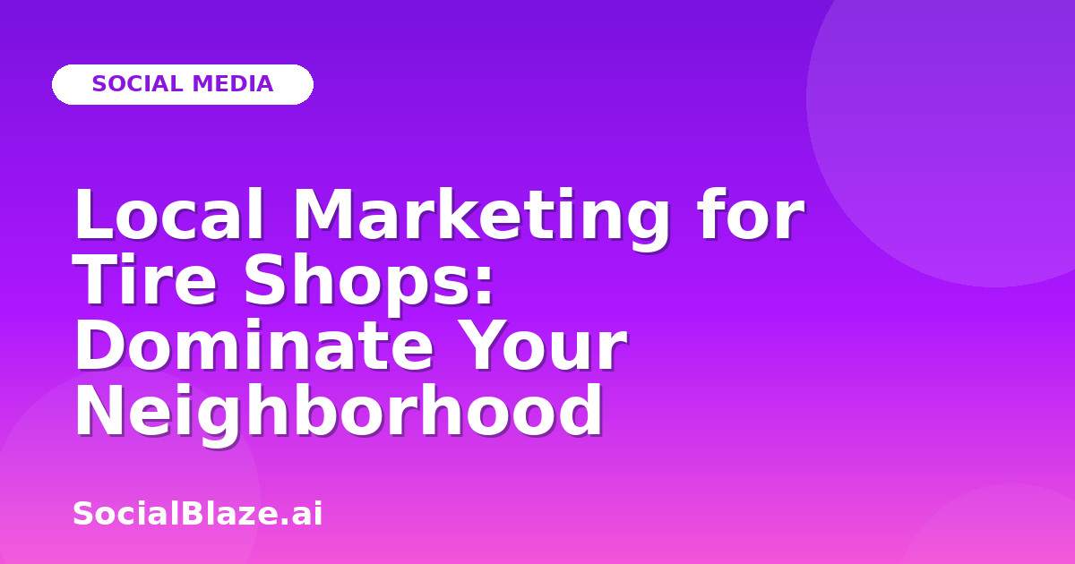 Local Marketing for Tire Shops: Dominate Your Neighborhood