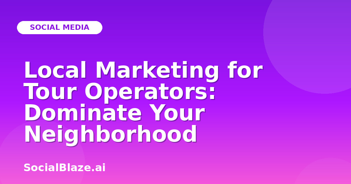 Local Marketing for Tour Operators: Dominate Your Neighborhood