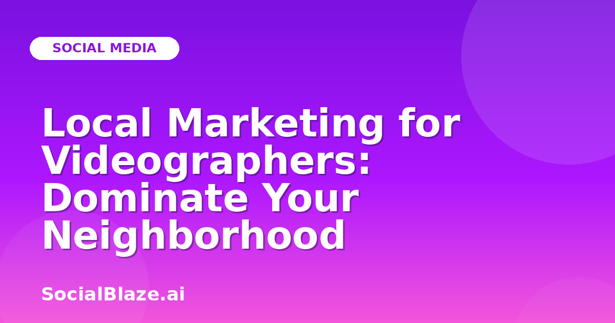 Local Marketing for Videographers: Dominate Your Neighborhood