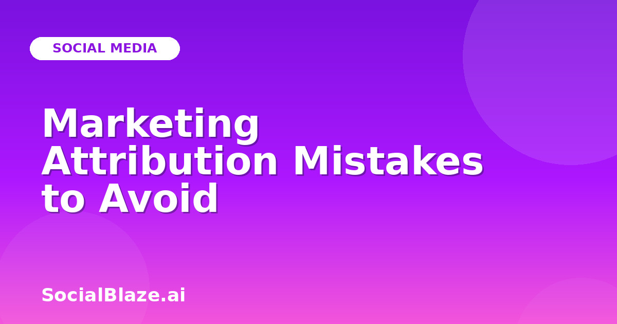 Marketing Attribution Mistakes to Avoid