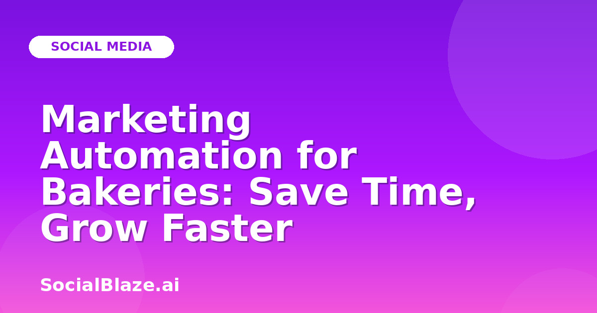 Marketing Automation for Bakeries: Save Time, Grow Faster