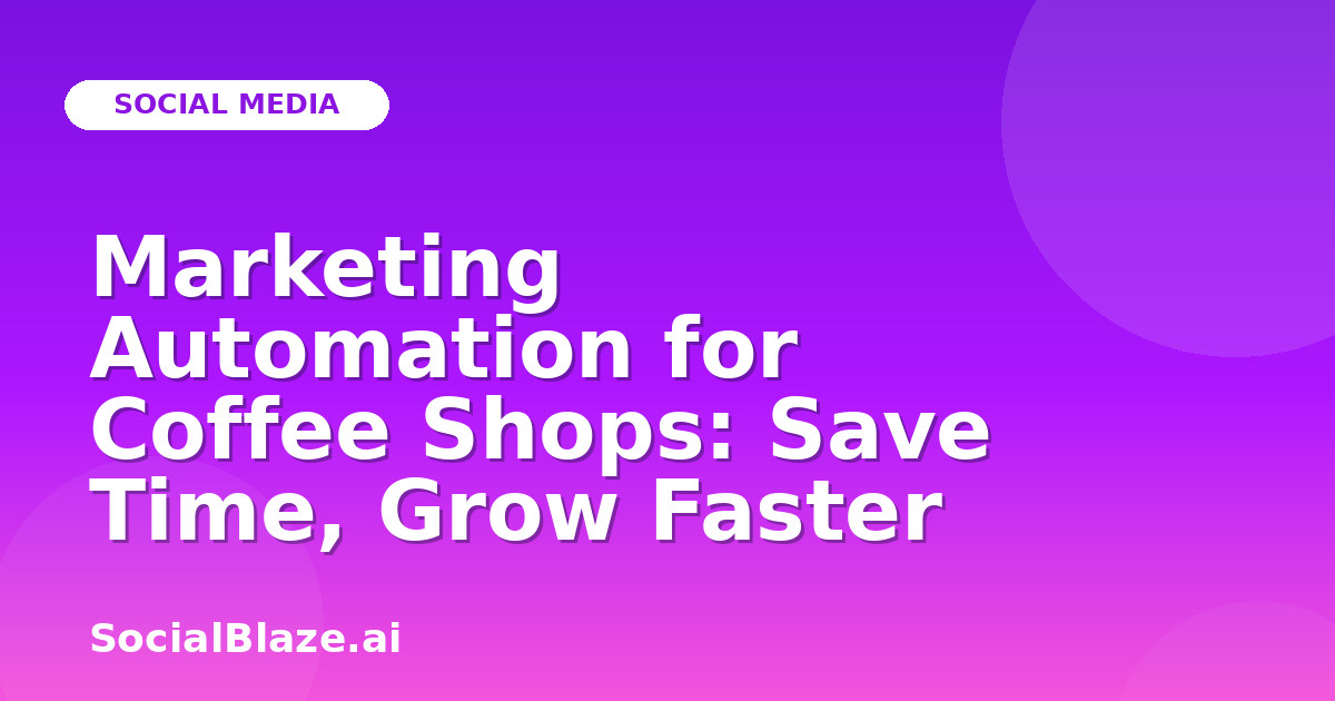 Marketing Automation for Coffee Shops: Save Time, Grow Faster