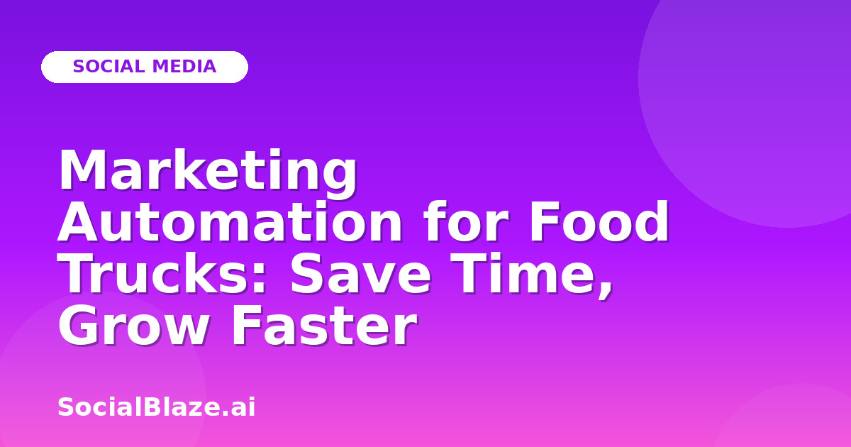 Marketing Automation for Food Trucks: Save Time, Grow Faster