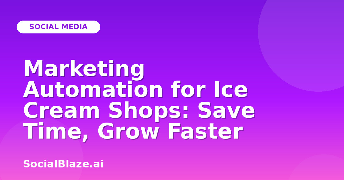 Marketing Automation for Ice Cream Shops: Save Time, Grow Faster
