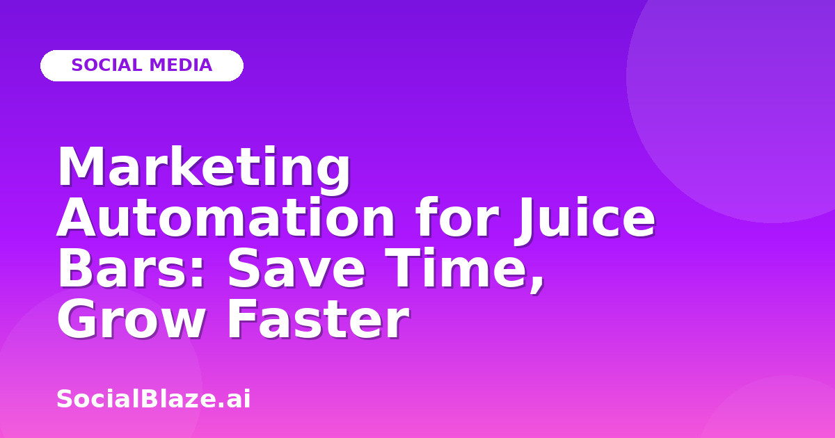 Marketing Automation for Juice Bars: Save Time, Grow Faster
