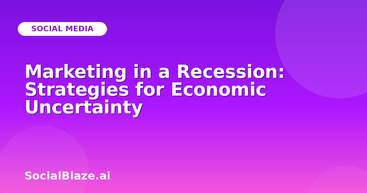 Marketing in a Recession: Strategies for Economic Uncertainty