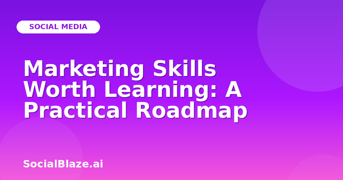 Marketing Skills Worth Learning: A Practical Roadmap