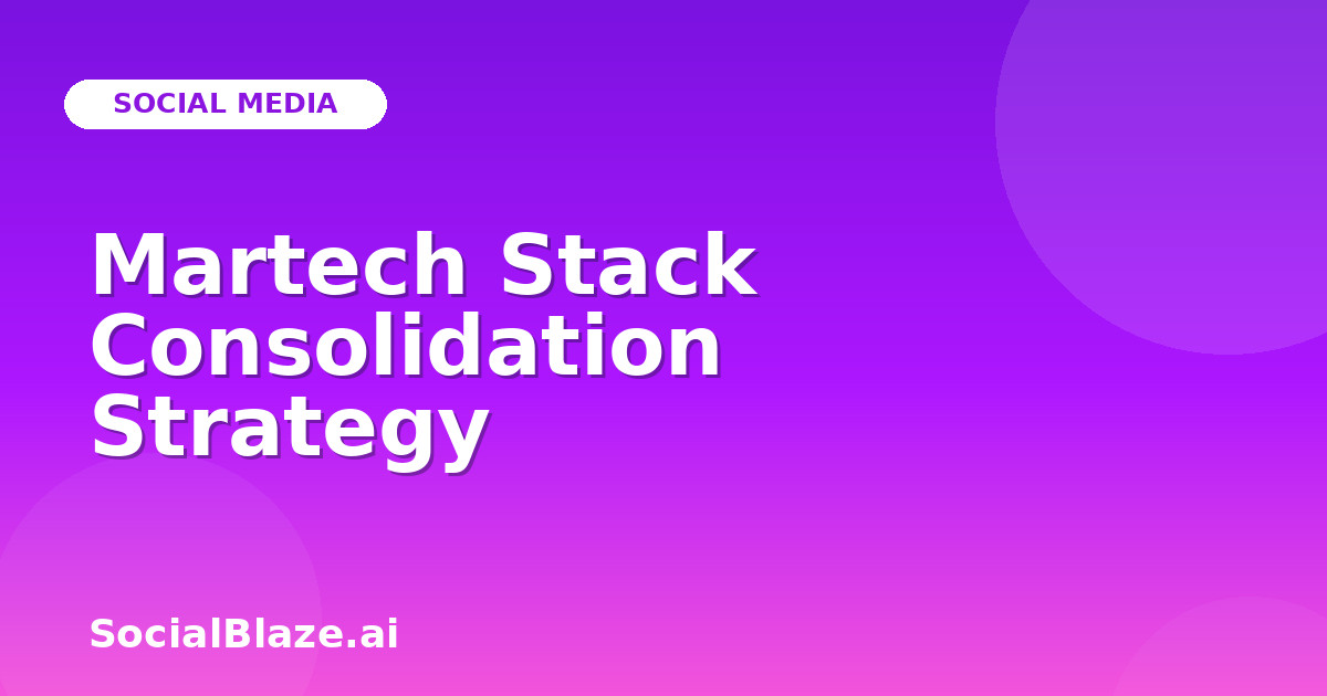 Martech Stack Consolidation Strategy