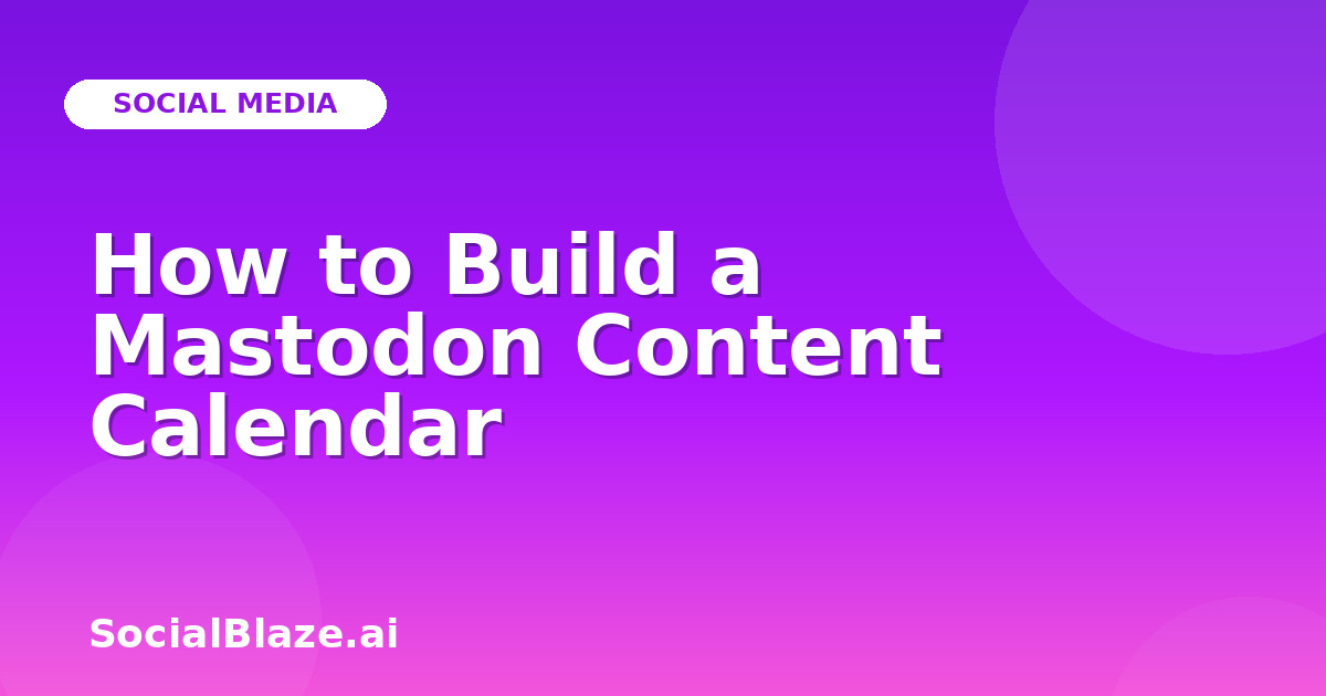 How to Build a Mastodon Content Calendar