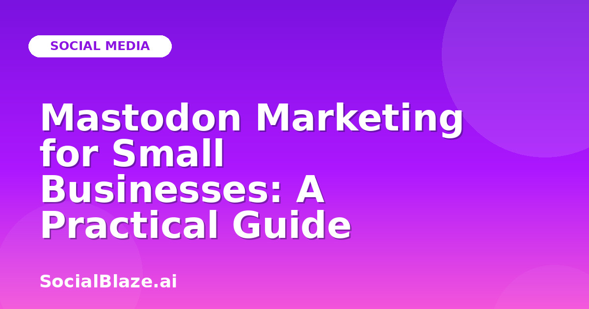 Mastodon Marketing for Small Businesses: A Practical Guide