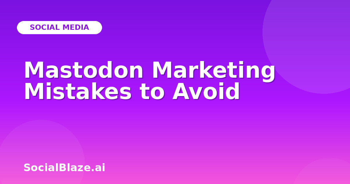 Mastodon Marketing Mistakes to Avoid