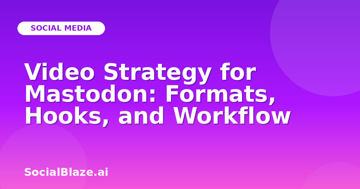 Video Strategy for Mastodon: Formats, Hooks, and Workflow