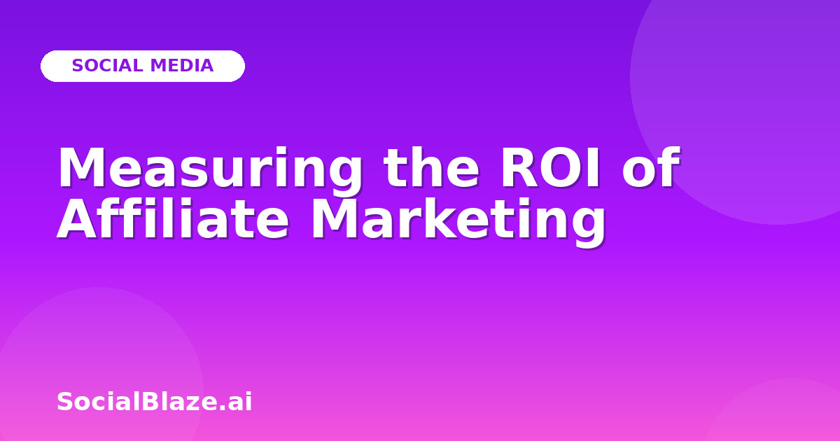 Measuring the ROI of Affiliate Marketing