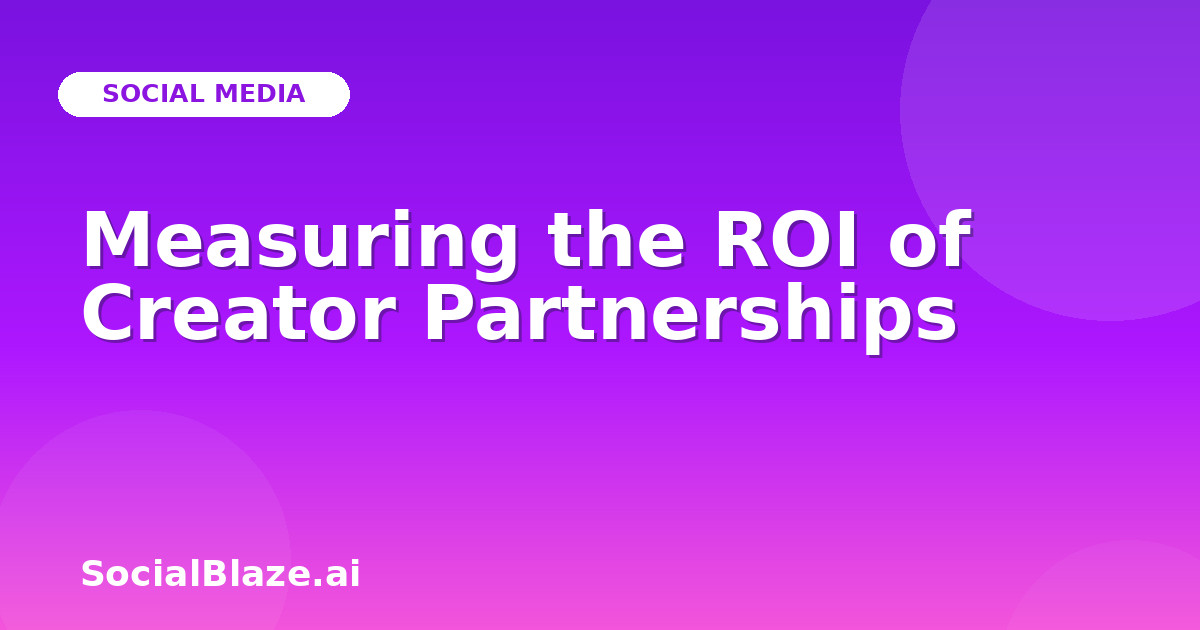 Measuring the ROI of Creator Partnerships