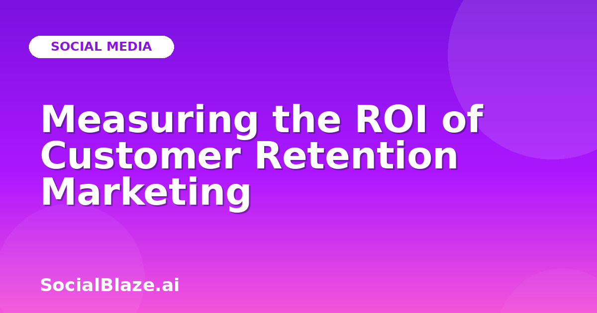 Measuring the ROI of Customer Retention Marketing