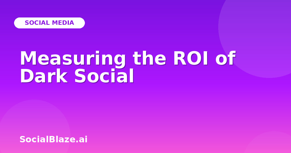Measuring the ROI of Dark Social
