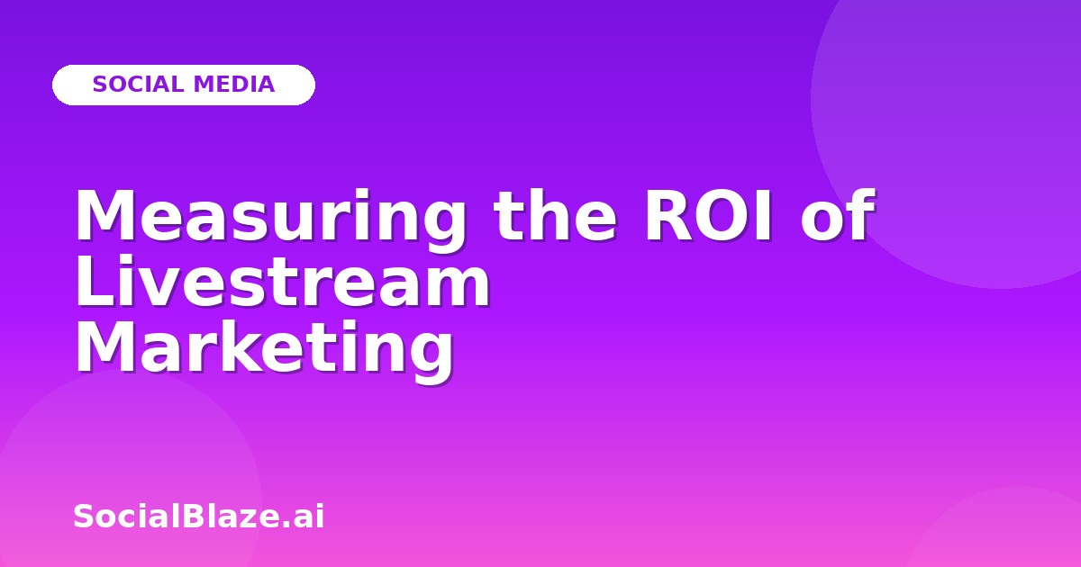Measuring the ROI of Livestream Marketing