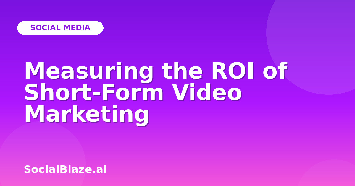 Measuring the ROI of Short-Form Video Marketing