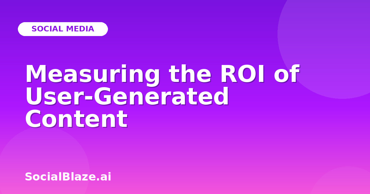 Measuring the ROI of User-Generated Content