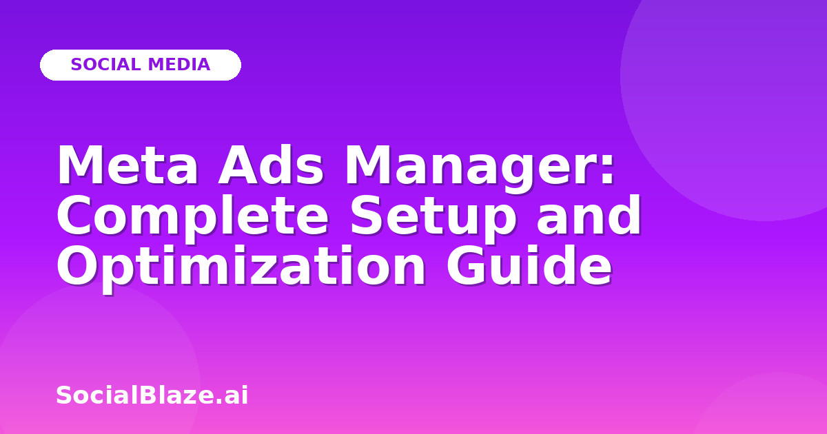 Meta Ads Manager: Complete Setup and Optimization Guide