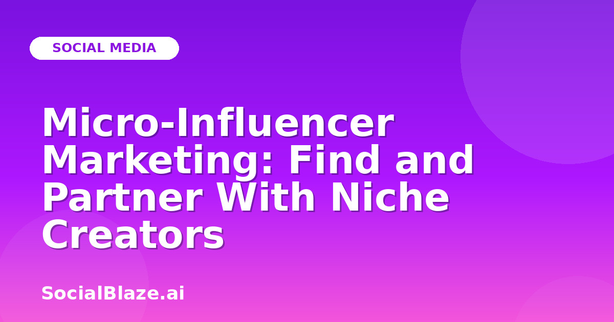 Micro-Influencer Marketing: Find and Partner With Niche Creators