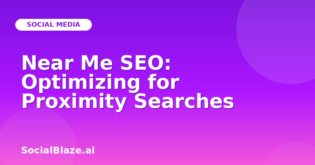 Near Me SEO: Optimizing for Proximity Searches