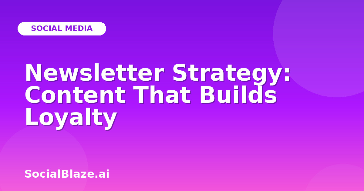 Newsletter Strategy: Content That Builds Loyalty