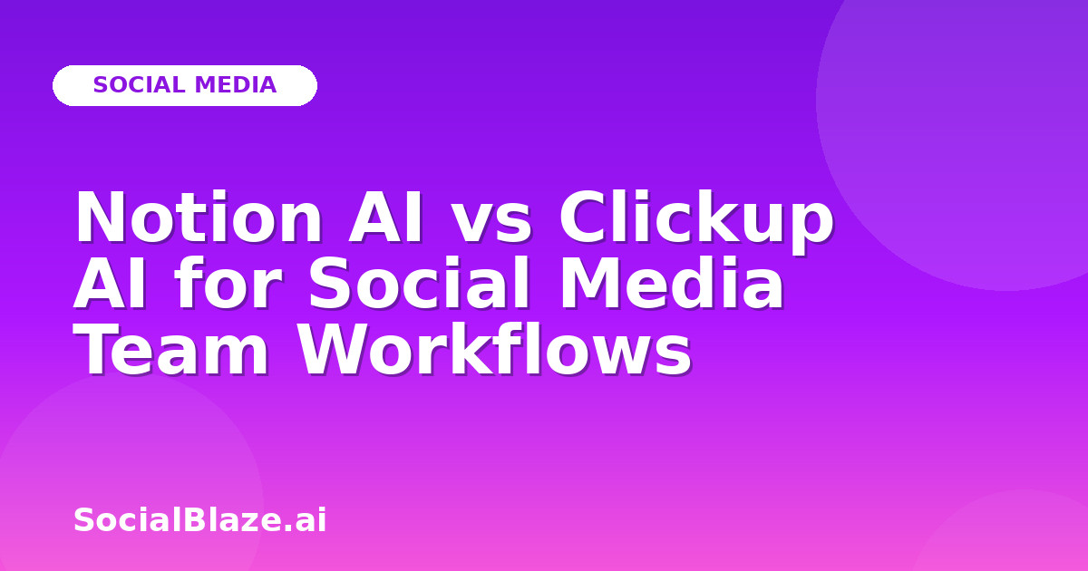 Notion AI vs Clickup AI for Social Media Team Workflows