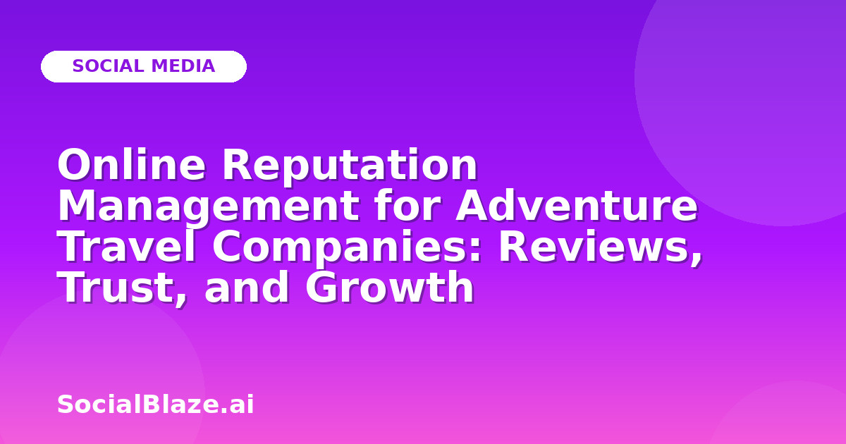 Online Reputation Management for Adventure Travel Companies: Reviews, Trust, and Growth