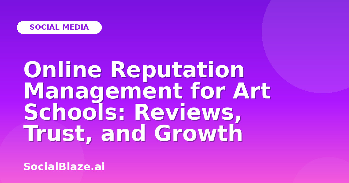 Online Reputation Management for Art Schools: Reviews, Trust, and Growth