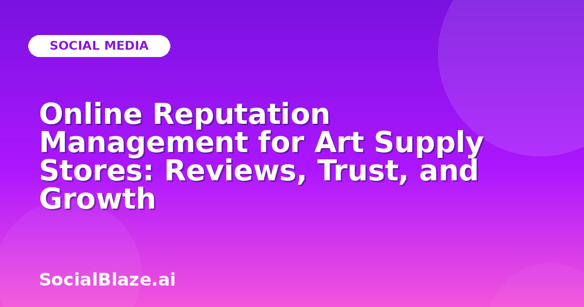 Online Reputation Management for Art Supply Stores: Reviews, Trust, and Growth