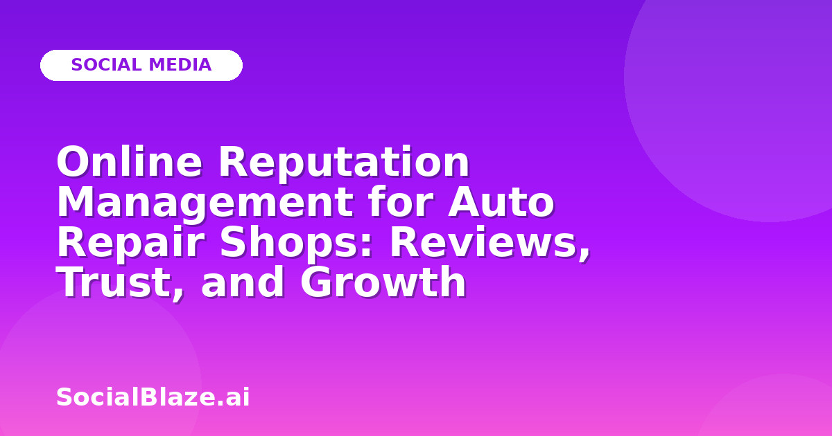 Online Reputation Management for Auto Repair Shops: Reviews, Trust, and Growth