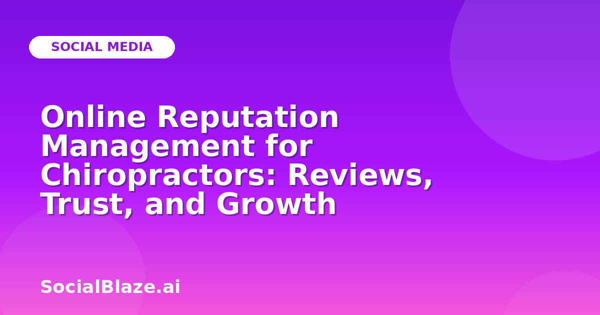 Online Reputation Management for Chiropractors: Reviews, Trust, and Growth