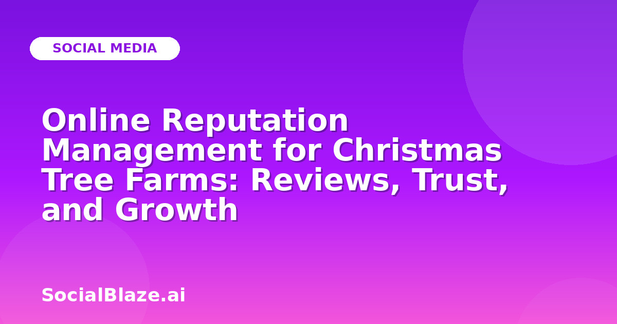 Online Reputation Management for Christmas Tree Farms: Reviews, Trust, and Growth