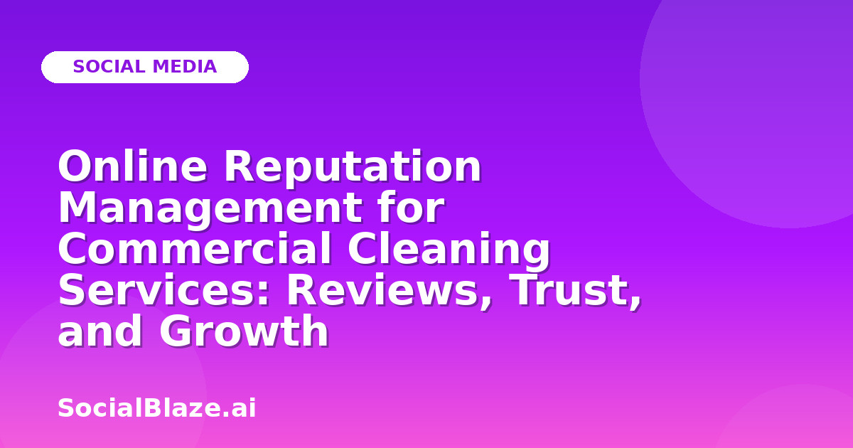 Online Reputation Management for Commercial Cleaning Services: Reviews, Trust, and Growth